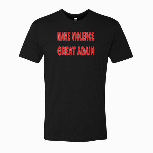 Make Violence Great Again - Shirt