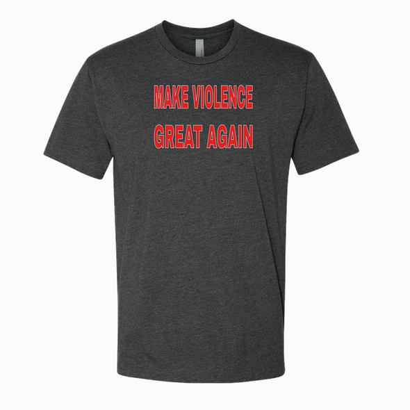 Make Violence Great Again - Shirt